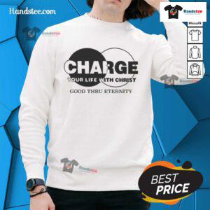 Original Charge Your Life With Christ Good Thru Eternity Sweatshirt featuring inspirational design and comfortable fit.