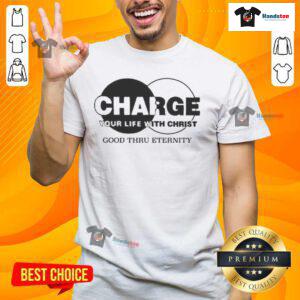 Original Charge Your Life With Christ Good Thru Eternity T-Shirt featuring inspirational Christian design and vibrant colors.