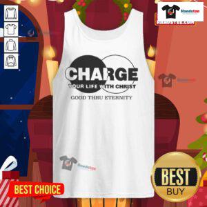 Original Charge Your Life With Christ Good Thru Eternity Tank Top featuring inspirational design and vibrant colors.