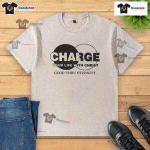 Original Charge Your Life With Christ Good Thru Eternity Washed T-Shirt featuring a motivational design and soft fabric.