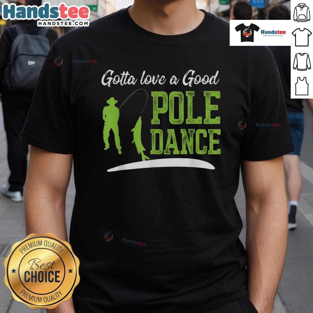 Funny Fishing Gotta Love A Good Pole Dance Fisherman T-Shirt design featuring a humorous fishing graphic and playful text.