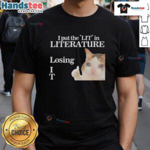 Alt Text: Funny I Put The Lit In Literature Losing Cat Meme T-Shirt featuring a humorous cat graphic and playful text.