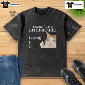 Funny I Put The LIT In Literature Losing Cat Meme on a washed t-shirt, showcasing humor and literary wit.