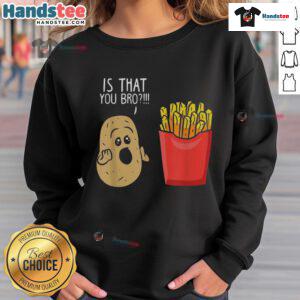 Funny Potato sweatshirt featuring 'Is That You, Bro?' design with French fries, perfect for casual wear and potato lovers.