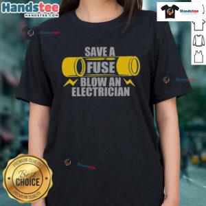 Funny Save A Fuse Blow electrician ladies tee featuring a humorous graphic for women who love electrical work.