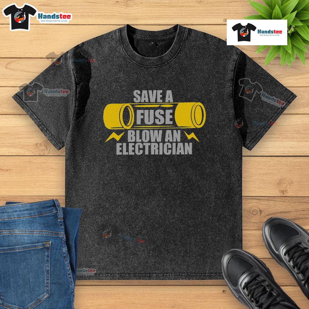 Funny 'Save a Fuse Blow an Electrician' T-shirt featuring humor about electricians and electrical work.