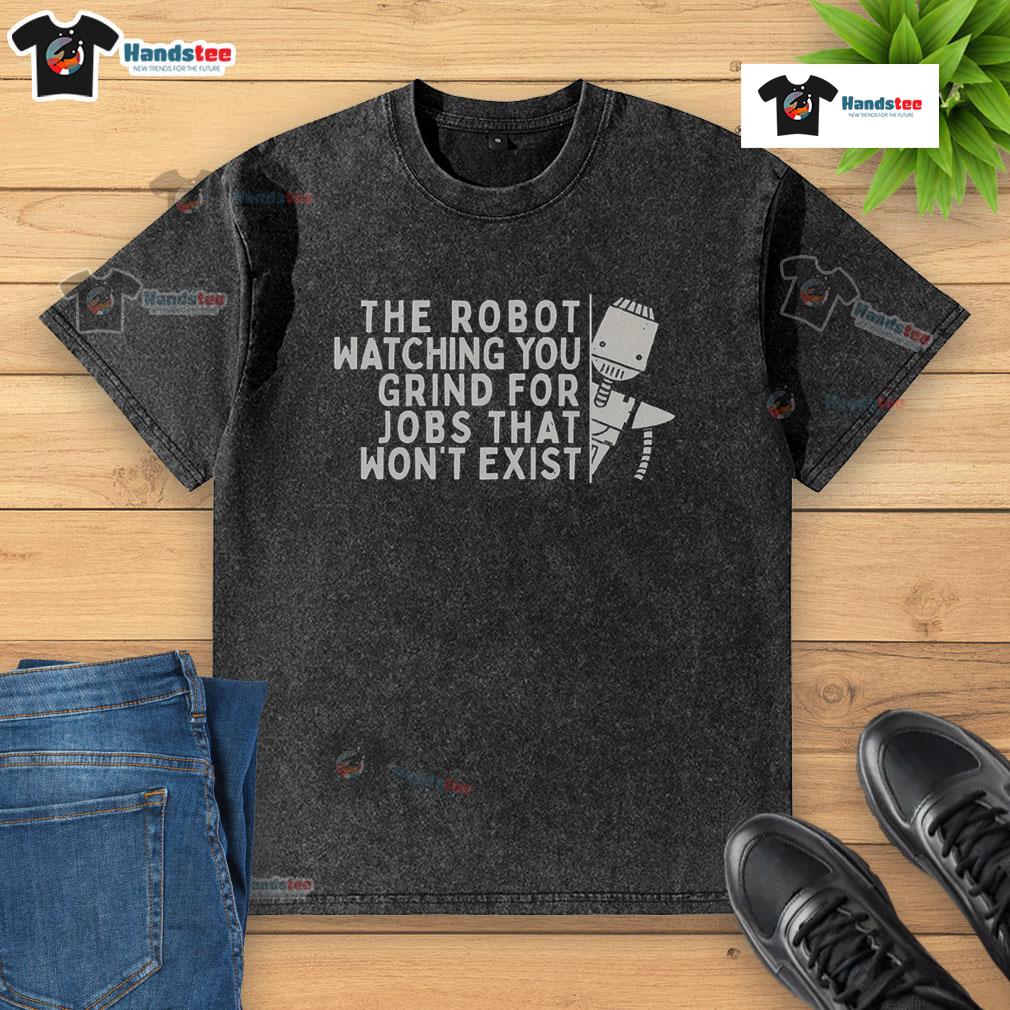 Funny robot watching you grind for a job that won't exist, featured on a trendy washed t-shirt. Perfect for job seekers!