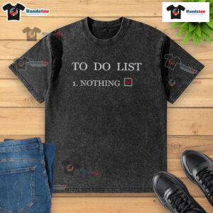 Funny to-do list t-shirt featuring whimsical 'Nothing' tasks, perfect for casual wear and humor lovers.