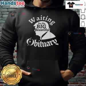 Funny waiting for the big beautiful obituary Trump hoodie featuring a humorous design and bold graphics.