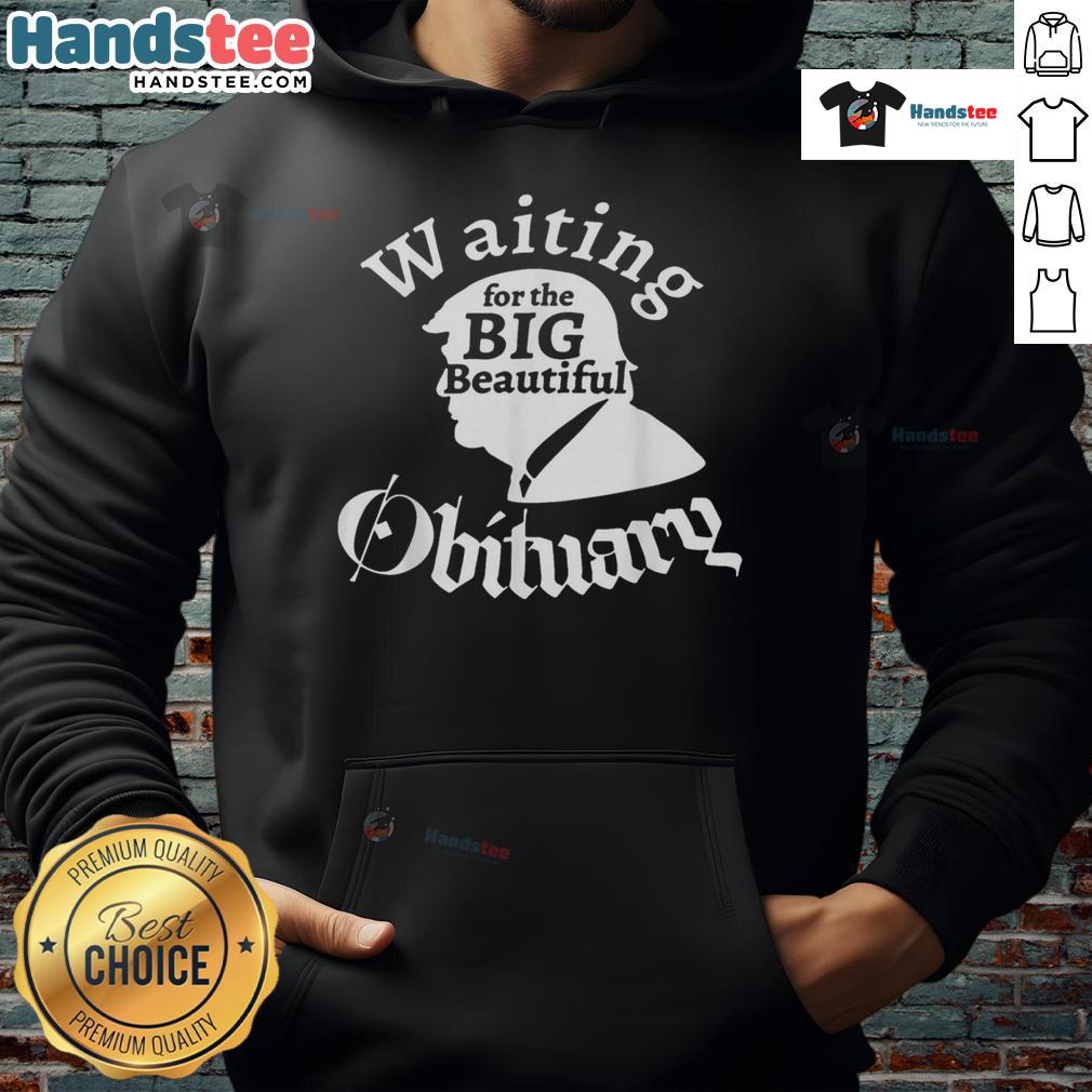 Funny waiting for the big beautiful obituary Trump hoodie featuring a humorous design and bold graphics.