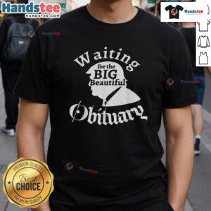 Alt Text: Funny Waiting For The Big Beautiful Obituary Trump T-Shirt design featuring humorous graphics and bold text.