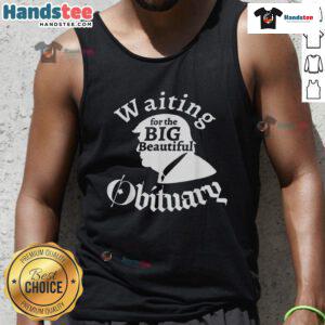 Funny tank top featuring a humorous design about waiting for a big, beautiful obituary for Trump. Perfect for laughs!
