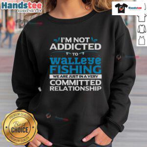 Funny walleye fishing addicted fisherman sweatshirt featuring a humorous design for fishing enthusiasts.