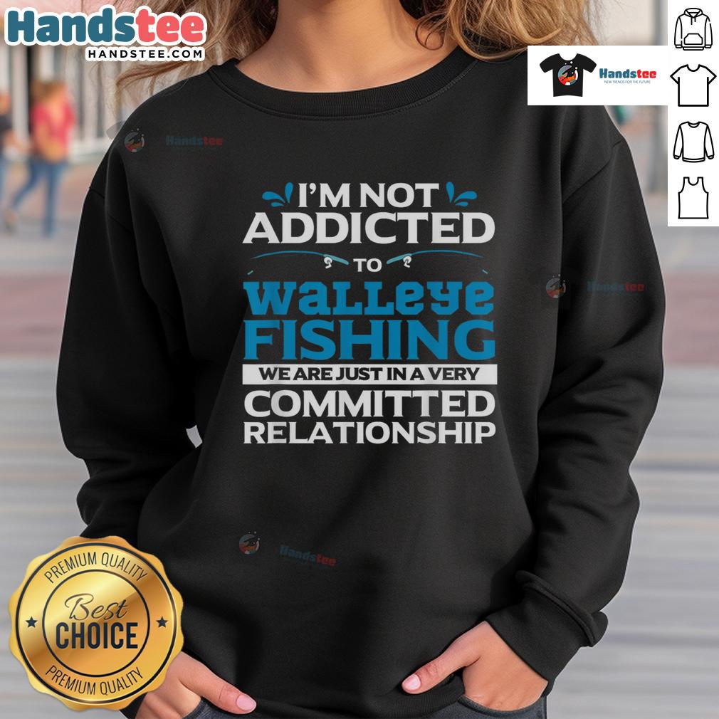 Funny walleye fishing addicted fisherman sweatshirt featuring a humorous design for fishing enthusiasts.