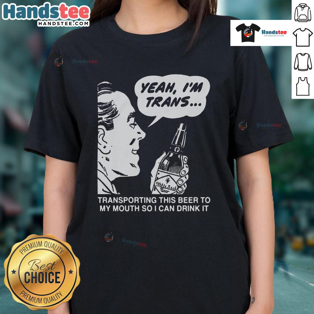 Funny 'Yeah Im Trans' tee featuring a quirky design of transporting beer to mouth, perfect for proud LGBTQ+ drinkers.