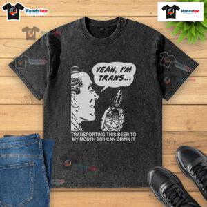 Alt Text: Funny Yeah, I'm Trans t-shirt featuring a humorous beer transport graphic, perfect for LGBTQ+ pride and casual wear.