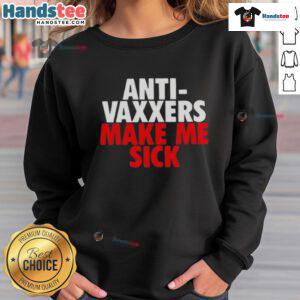 Good Anti-Vaxxers Make Me Sick Sweatshirt featuring bold text design, perfect for expressing strong opinions on vaccination.