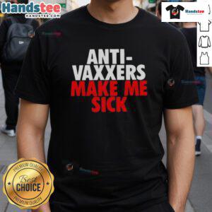 Good Anti-Vaxxers Make Me Sick T-Shirt featuring bold text design, perfect for expressing vaccination advocacy.
