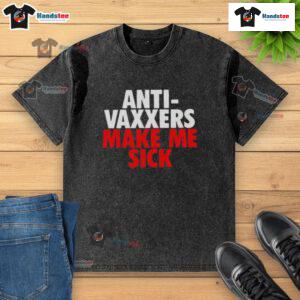Good Anti-Vaxxers Make Me Sick washed t-shirt with bold text design, promoting vaccination awareness and public health.
