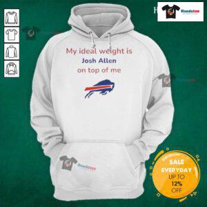Good Buffalo Bills football hoodie featuring 'My Ideal Weight Is Josh Allen On Top Of Me' design.