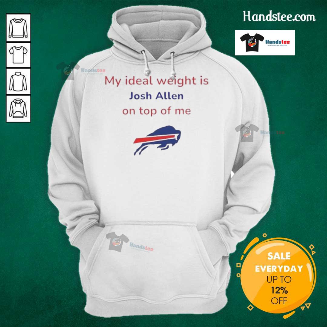 Good Buffalo Bills football hoodie featuring 'My Ideal Weight Is Josh Allen On Top Of Me' design.