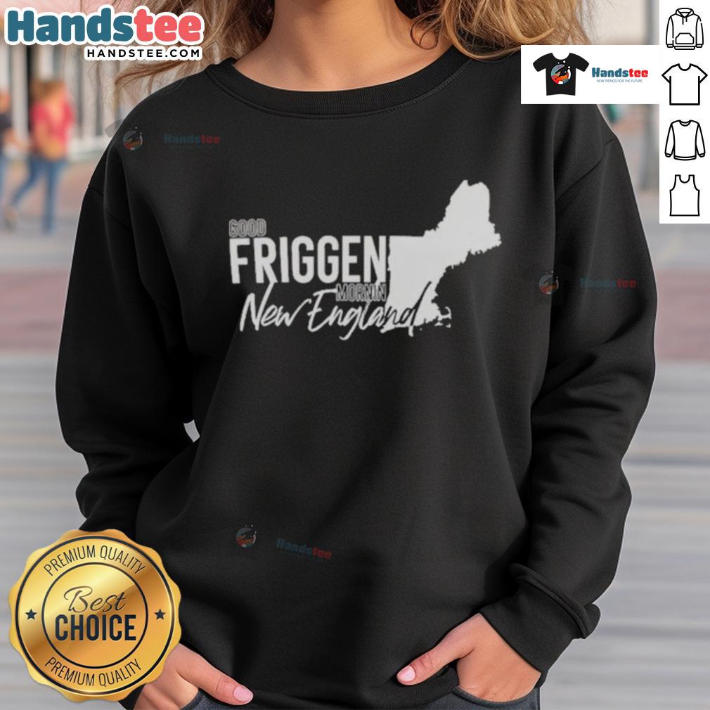 Cozy 'Good Friggen Mornin' New England Sweatshirt' in soft fabric, perfect for chilly mornings in New England.