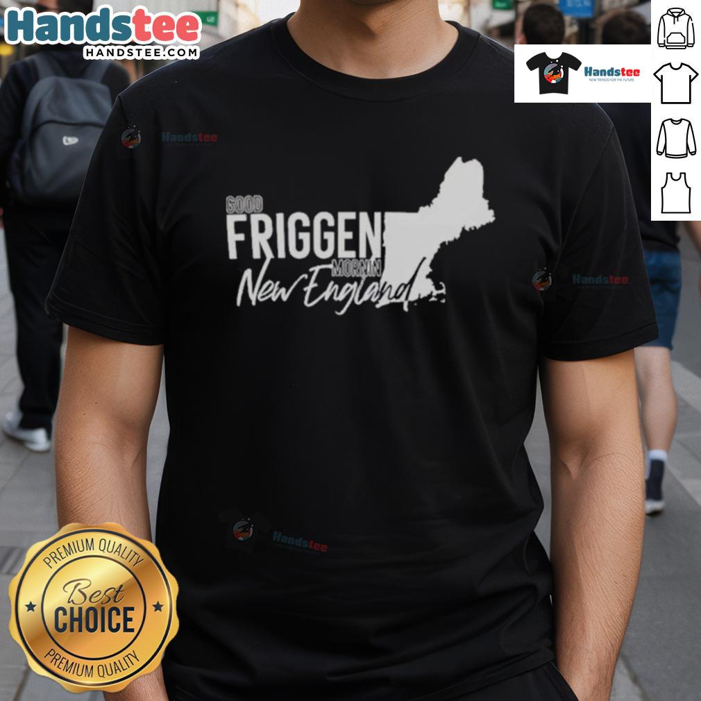 Good Friggen Mornin New England T-Shirt featuring a vibrant design perfect for fans of New England culture and style.