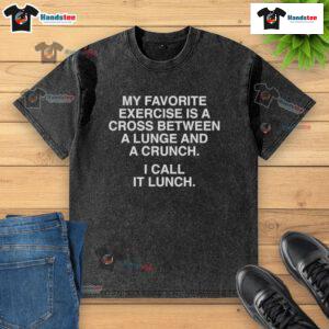 Alt Text: Good My Favorite Exercise Is A Cross Between A Lunge And A Crunch: Lunch Washed T-Shirt design showcasing fitness humor.