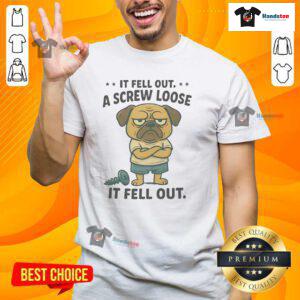 Good Pug If Fell Out A Screw Loose It Fell Out T-Shirt featuring a cute pug graphic and playful text design.