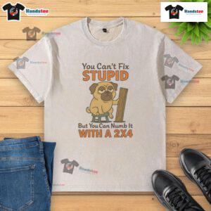 Good Pug shirt featuring 'You Can't Fix Stupid, But You Can Numb It With A 24' design on a washed t-shirt.