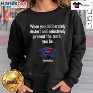 Charlie Kirk sweatshirt featuring the phrase 'Good When You Deliberately Distort And Selectively Present The Truth.'