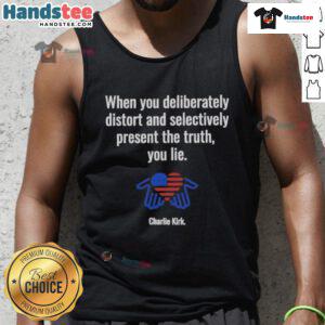 Charlie Kirk tank top featuring the phrase 'Good When You Deliberately Distort and Selectively Present the Truth'.