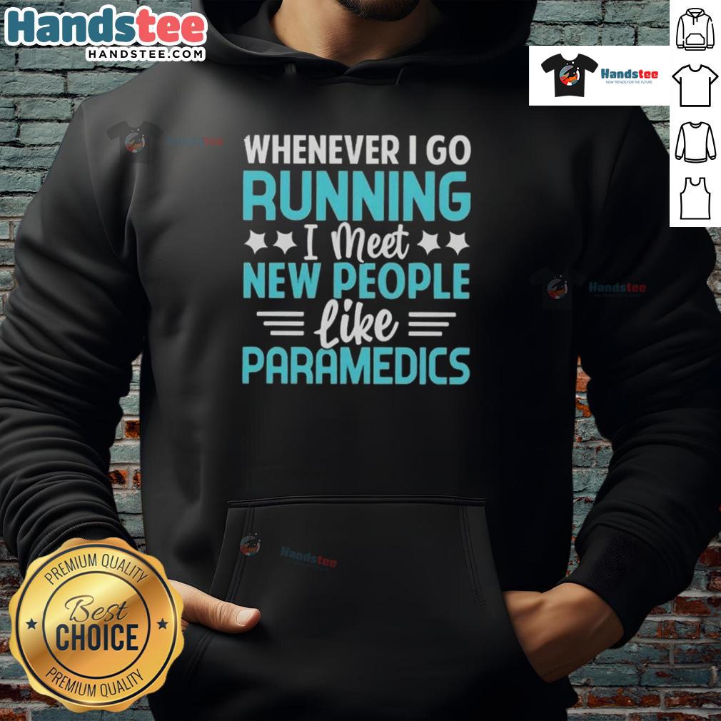Person wearing 'Good Whenever I Go Running I Meet New People Like Paramedics' hoodie while jogging in the park.