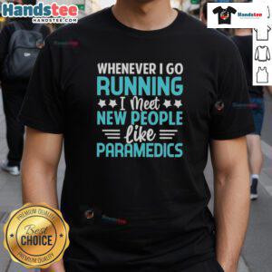 Good Whenever I Go Running I Meet New People Like Paramedics T-Shirt featuring a fun graphic design for runners.