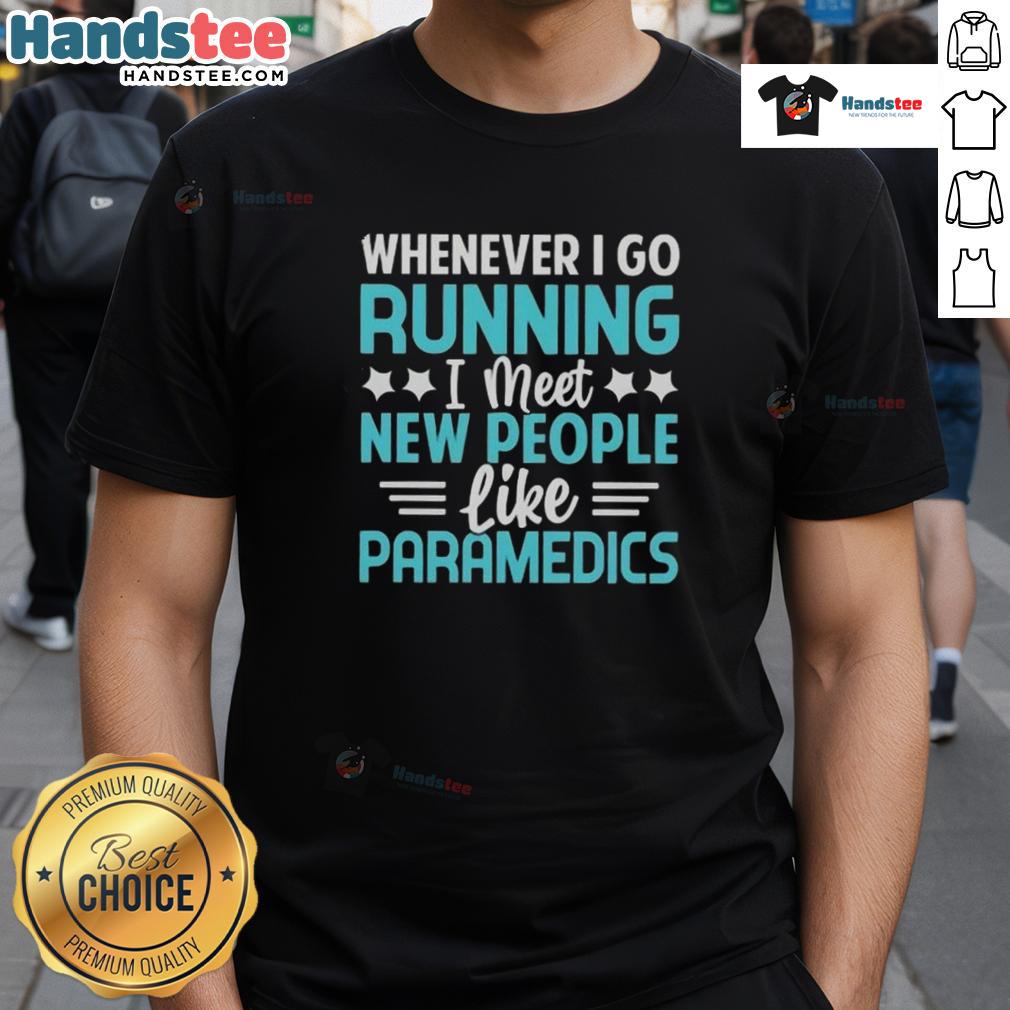 Good Whenever I Go Running I Meet New People Like Paramedics T-Shirt featuring a fun graphic design for runners.