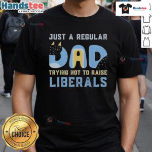 Nice Bluey Just A Regular Dad Trying Not To Raise Liberals T-Shirt design featuring a humorous dad-themed graphic.