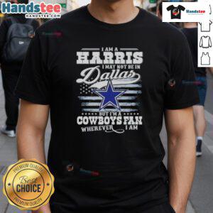 Nice I Am A Harris I May Not Be In Dallas But IM A Cowboys Fan T-Shirt design for dedicated Dallas Cowboys fans.