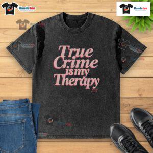 Nice True Crime Is My Therapy washed t-shirt in soft fabric, perfect for true crime enthusiasts and casual wear.