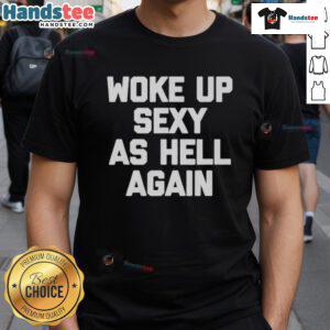 Alt Text: Official Woke Up Sexy As Hell Again T-Shirt featuring bold, stylish lettering on a comfortable fabric in vibrant colors.