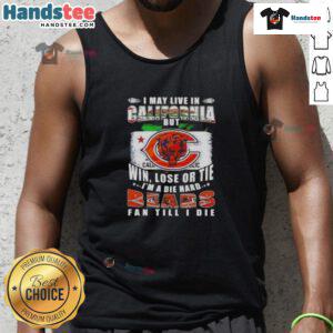 Chicago Bears fan tank top saying 'I May Live In California But I'm A Die-Hard Chicago Bears Fan Till I Die.'