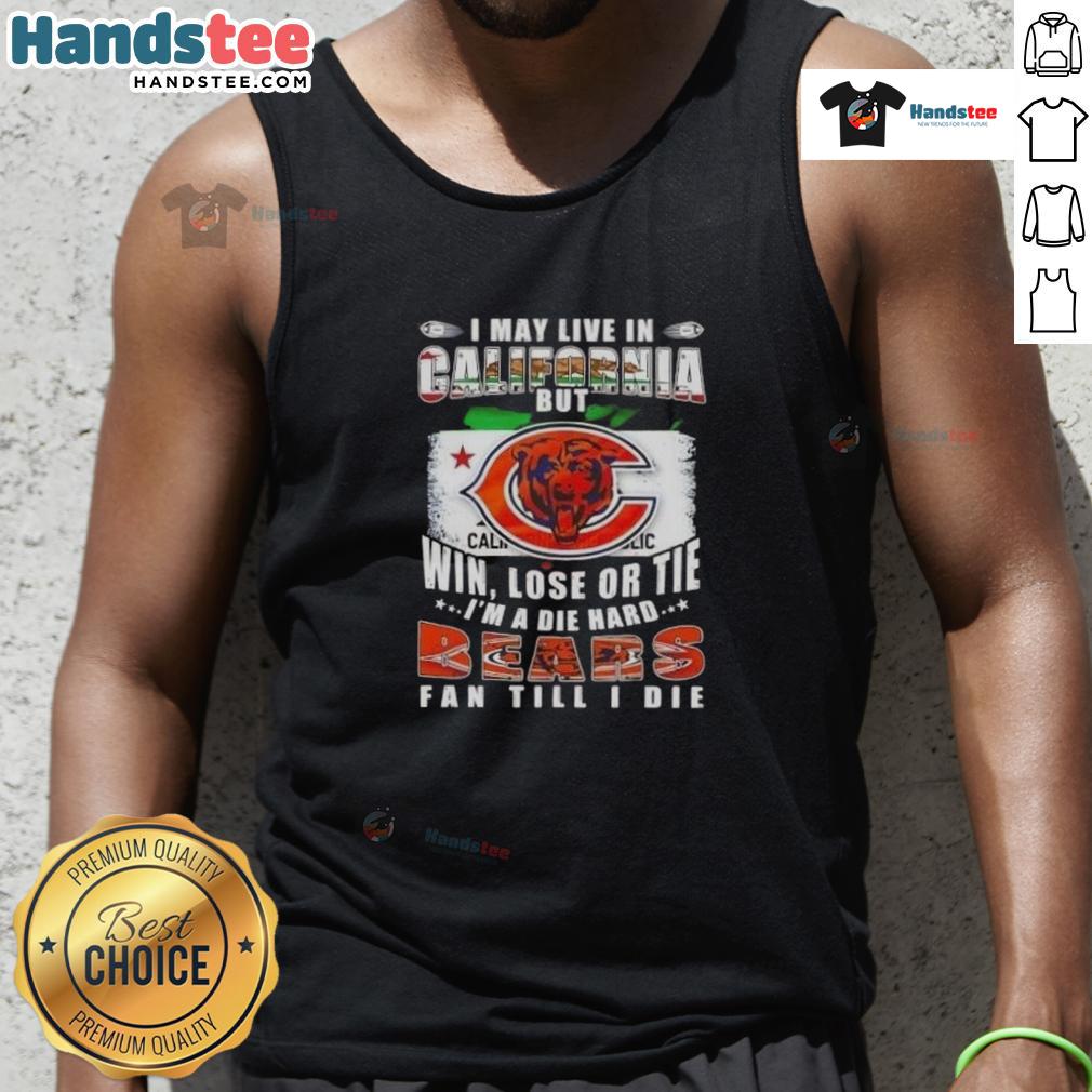 Chicago Bears fan tank top saying 'I May Live In California But I'm A Die-Hard Chicago Bears Fan Till I Die.'