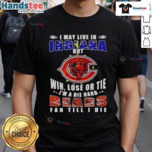 Alt Text: Premium I May Live In Indiana But Win Lose Or Tie I'm A Die Hard Chicago Bears Fan Till I Die T-Shirt design.