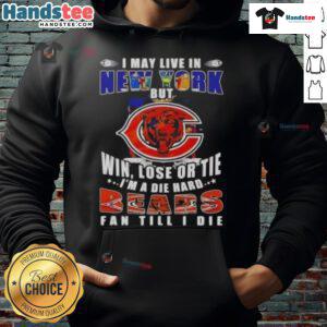 Premium hoodie for Chicago Bears fans: 'I May Live In New York But I'm A Die-Hard Chicago Bears Fan Till I Die'