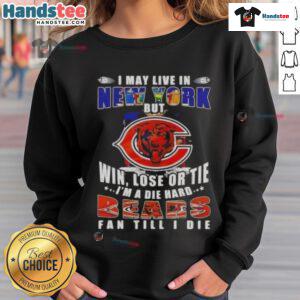Premium sweatshirt featuring 'I May Live In New York But I'm A Die-Hard Chicago Bears Fan Till I Die' design.