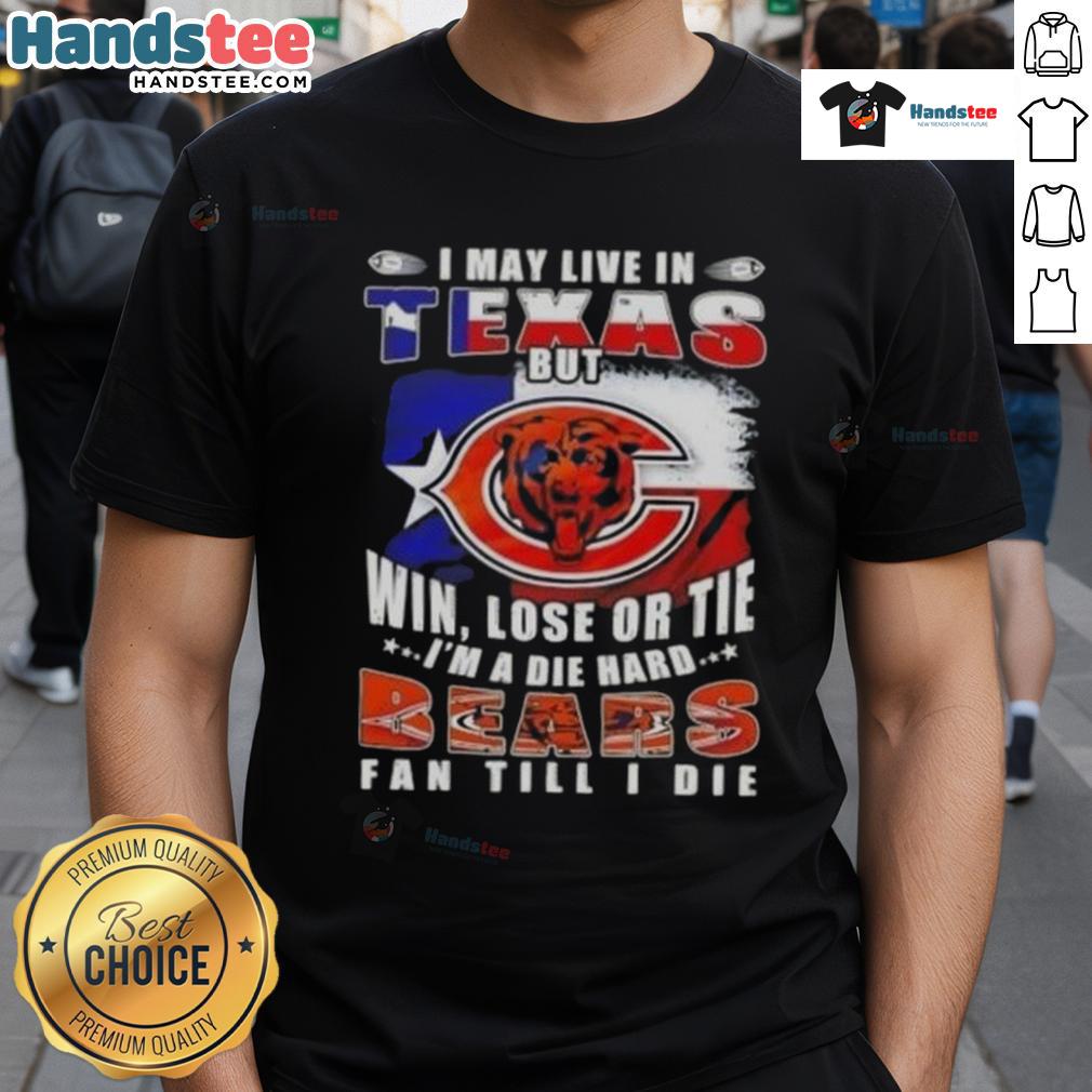 Premium T-shirt featuring 'I May Live In Texas But Win Lose Or Tie Im A Die Hard Chicago Bears Fan Till I Die' slogan.