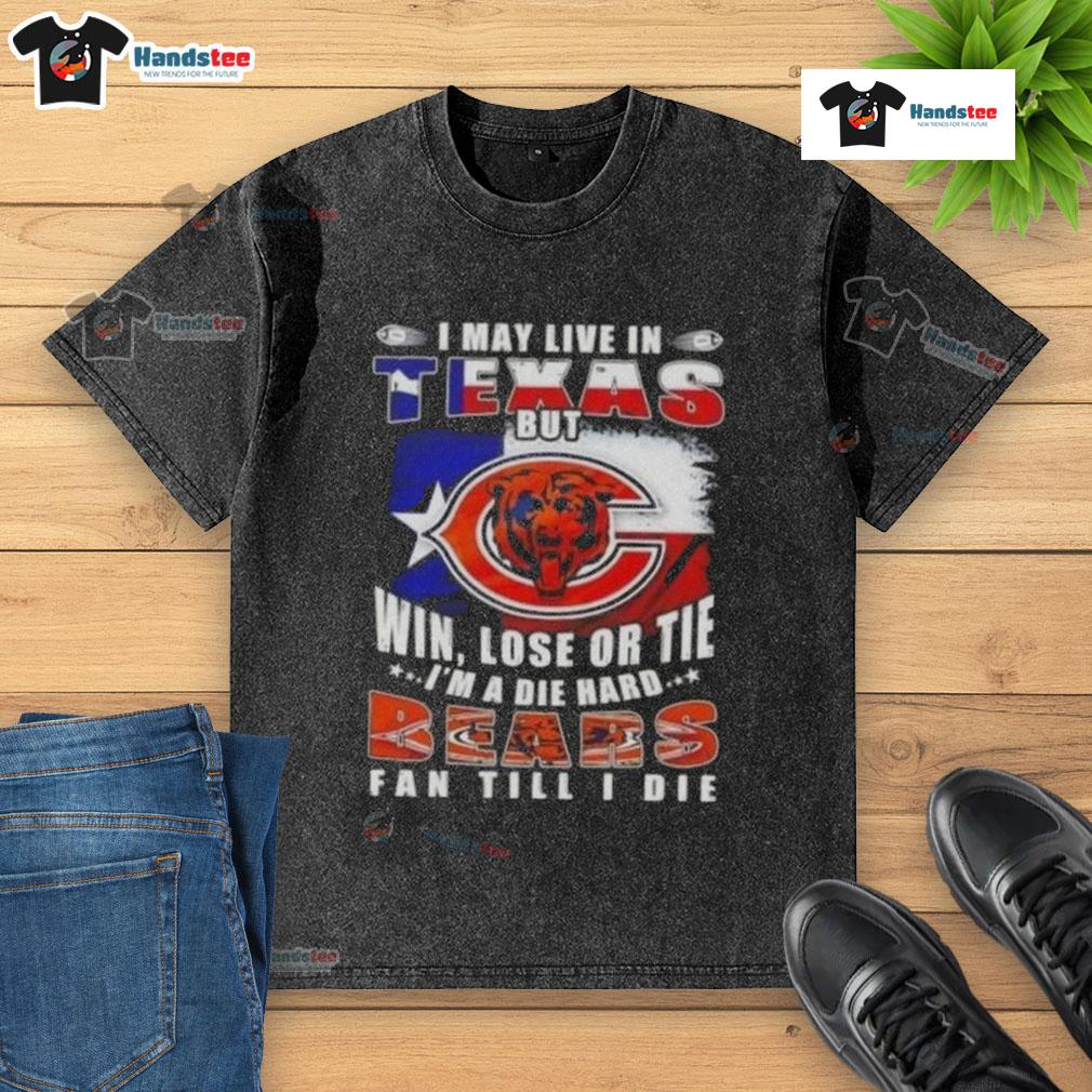Premium washed t-shirt featuring 'I May Live In Texas But Im A Die Hard Chicago Bears Fan Till I Die' slogan.