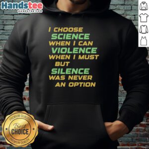 Awesome 'I Choose Science When I Can' Violence Hoodie for science enthusiasts promoting a positive message.
