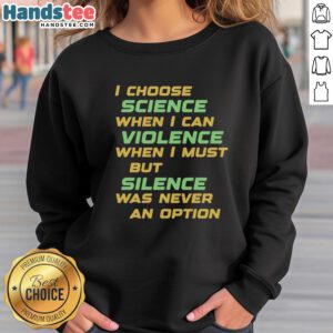 Awesome I Choose Science When I Can Violence Sweatshirt - stylish design promoting science over violence, perfect for science lovers.