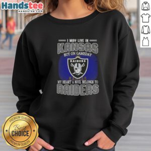 Raiders sweatshirt with 'I May Live In Kansas But On Gameday My Heart And Soul Belongs To Raiders' slogan