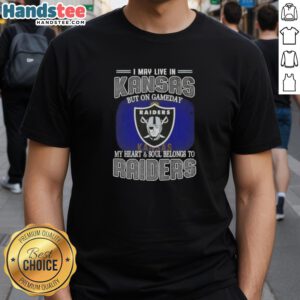 Awesome Raiders T-Shirt: 'I May Live In Kansas But On Gameday My Heart And Soul Belongs To Raiders' design.